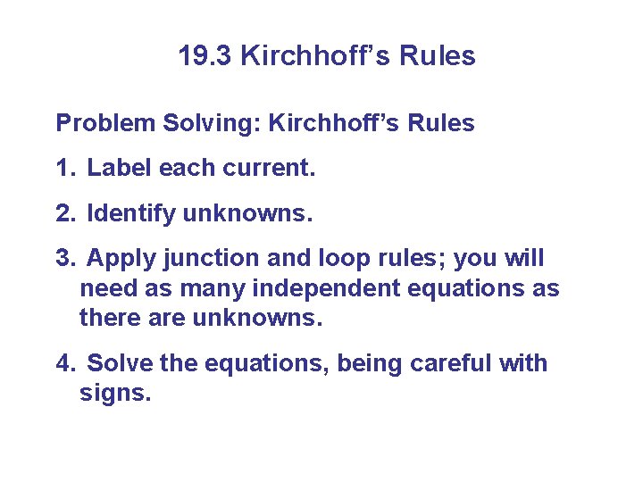 19. 3 Kirchhoff’s Rules Problem Solving: Kirchhoff’s Rules 1. Label each current. 2. Identify
