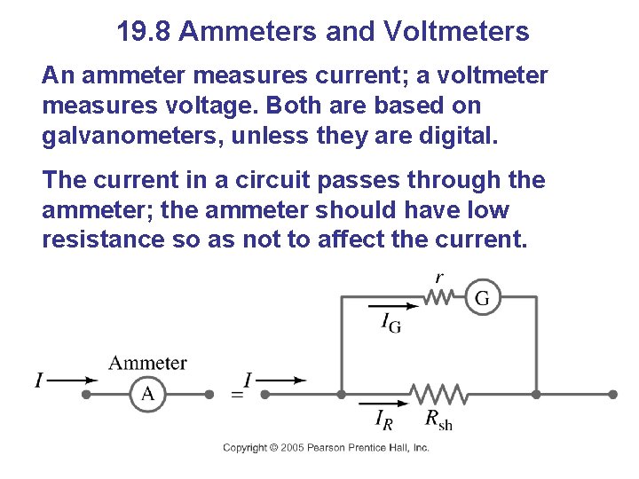 19. 8 Ammeters and Voltmeters An ammeter measures current; a voltmeter measures voltage. Both