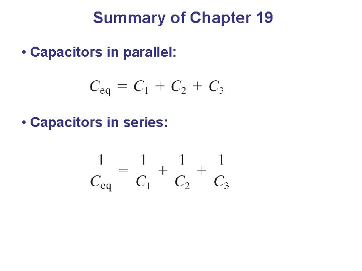 Summary of Chapter 19 • Capacitors in parallel: • Capacitors in series: 