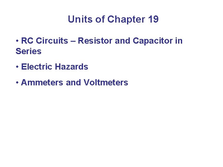 Units of Chapter 19 • RC Circuits – Resistor and Capacitor in Series •