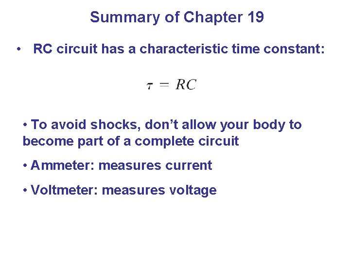 Summary of Chapter 19 • RC circuit has a characteristic time constant: • To