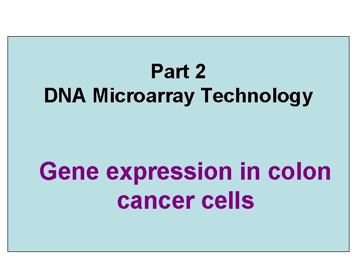 Part 2 DNA Microarray Technology Gene expression in colon cancer cells 