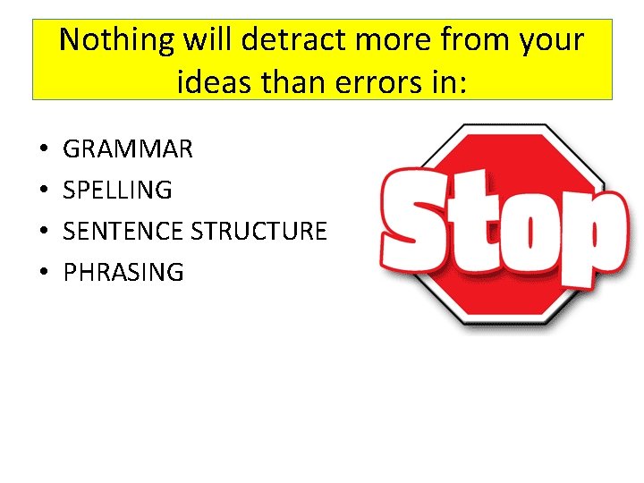 Nothing will detract more from your ideas than errors in: • • GRAMMAR SPELLING