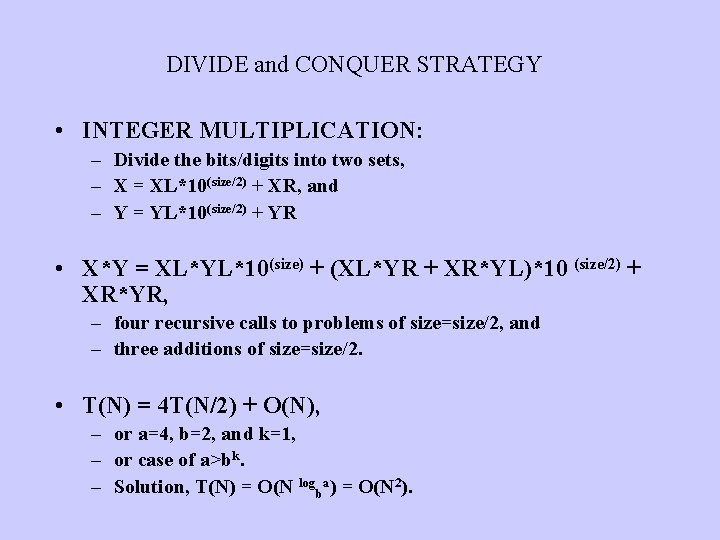 DIVIDE and CONQUER STRATEGY • INTEGER MULTIPLICATION: – Divide the bits/digits into two sets,