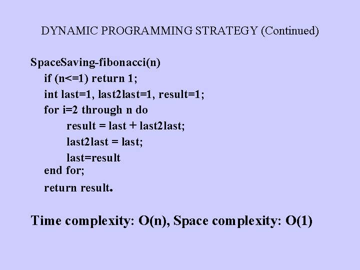 DYNAMIC PROGRAMMING STRATEGY (Continued) Space. Saving-fibonacci(n) if (n<=1) return 1; int last=1, last 2