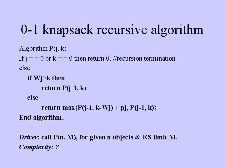 0 -1 knapsack recursive algorithm Algorithm P(j, k) If j = = 0 or