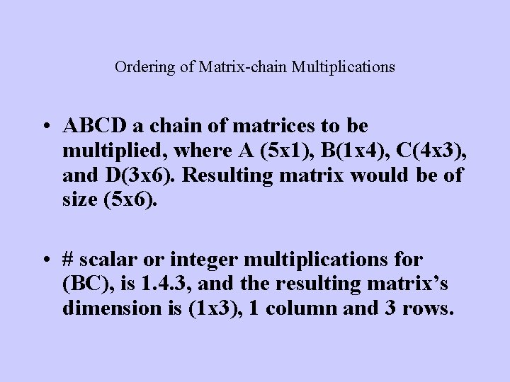 Ordering of Matrix-chain Multiplications • ABCD a chain of matrices to be multiplied, where