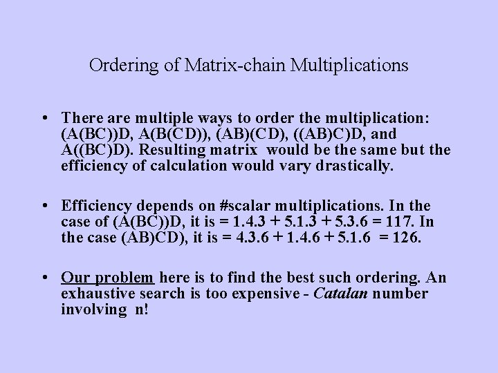 Ordering of Matrix-chain Multiplications • There are multiple ways to order the multiplication: (A(BC))D,