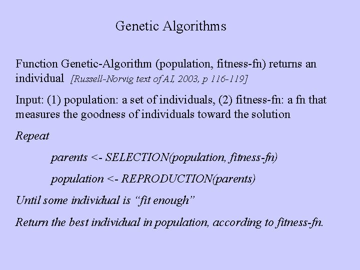 Genetic Algorithms Function Genetic-Algorithm (population, fitness-fn) returns an individual [Russell-Norvig text of AI, 2003,