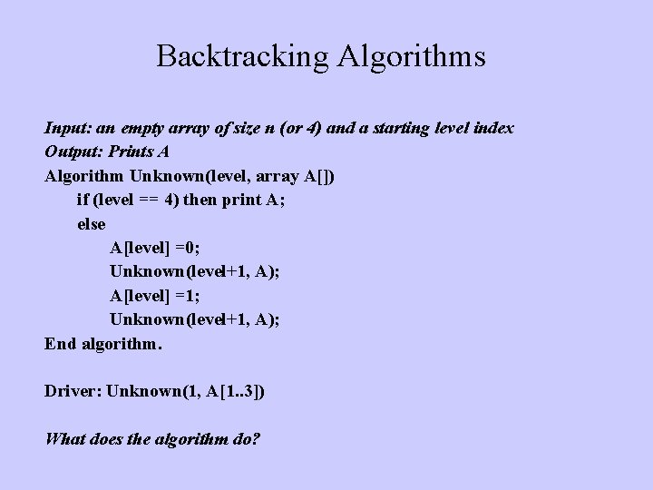Backtracking Algorithms Input: an empty array of size n (or 4) and a starting