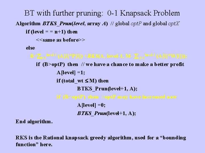 BT with further pruning: 0 -1 Knapsack Problem Algorithm BTKS_Prun(level, array A) // global