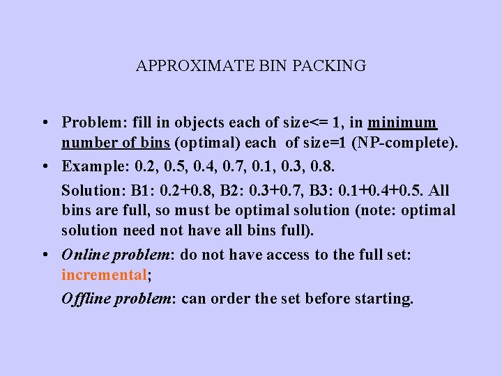 APPROXIMATE BIN PACKING • Problem: fill in objects each of size<= 1, in minimum