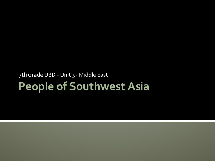 7 th Grade UBD - Unit 3 - Middle East People of Southwest Asia