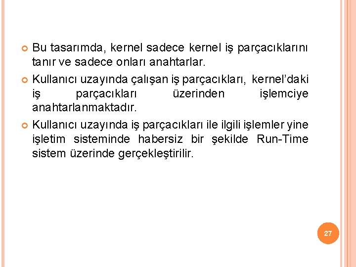 Bu tasarımda, kernel sadece kernel iş parçacıklarını tanır ve sadece onları anahtarlar. Kullanıcı uzayında