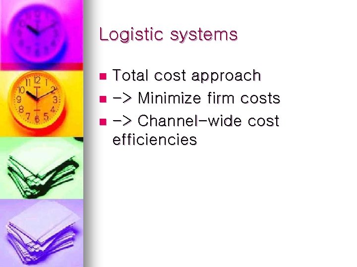 Logistic systems Total cost approach n -> Minimize firm costs n -> Channel-wide cost