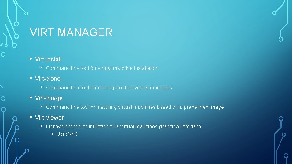 VIRT MANAGER • Virt-install • • Virt-clone • • Command line tool for cloning