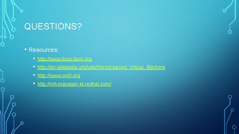 QUESTIONS? • Resources: • • http: //www. linux-kvm. org http: //en. wikipedia. org/wiki/Kernel-based_Virtual_Machine http: