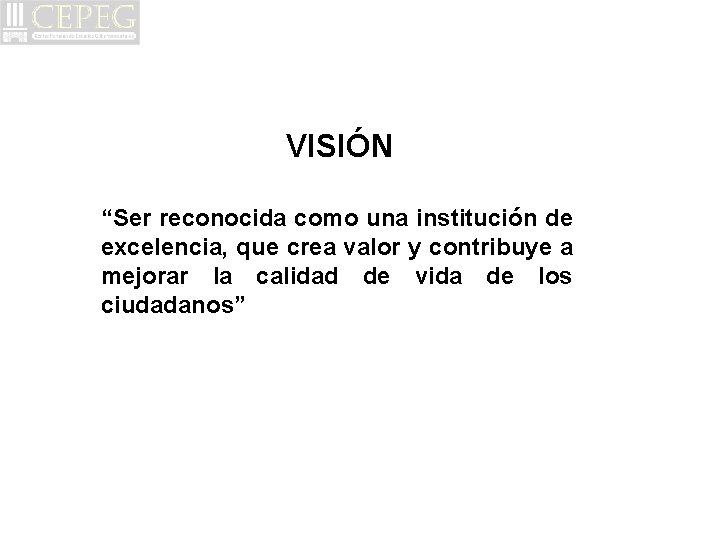 VISIÓN “Ser reconocida como una institución de excelencia, que crea valor y contribuye a