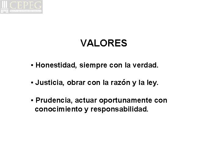 VALORES • Honestidad, siempre con la verdad. • Justicia, obrar con la razón y