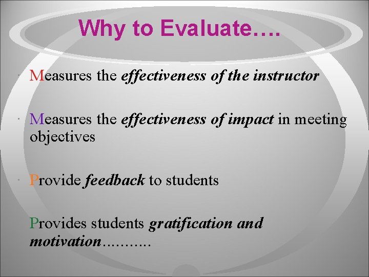 Why to Evaluate…. · Measures the effectiveness of the instructor · Measures the effectiveness