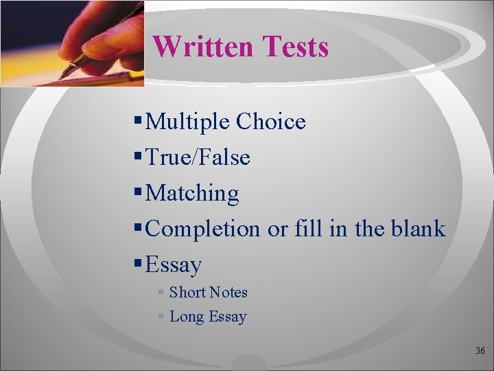 Written Tests § Multiple Choice § True/False § Matching § Completion or fill in