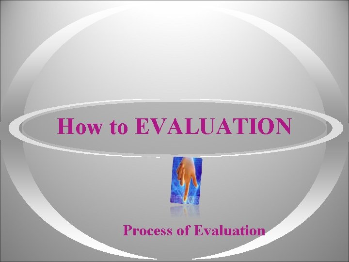 How to EVALUATION Process of Evaluation How to EVALUATION Process of Evaluation