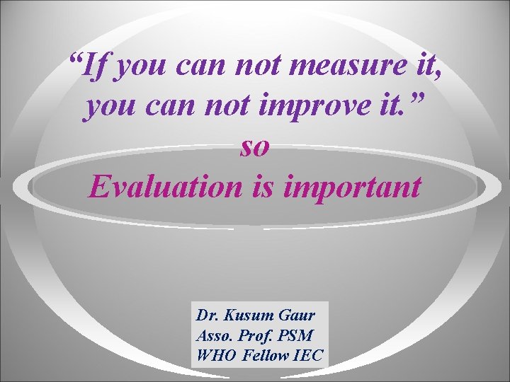 “If you can not measure it, you can not improve it. ” so Evaluation