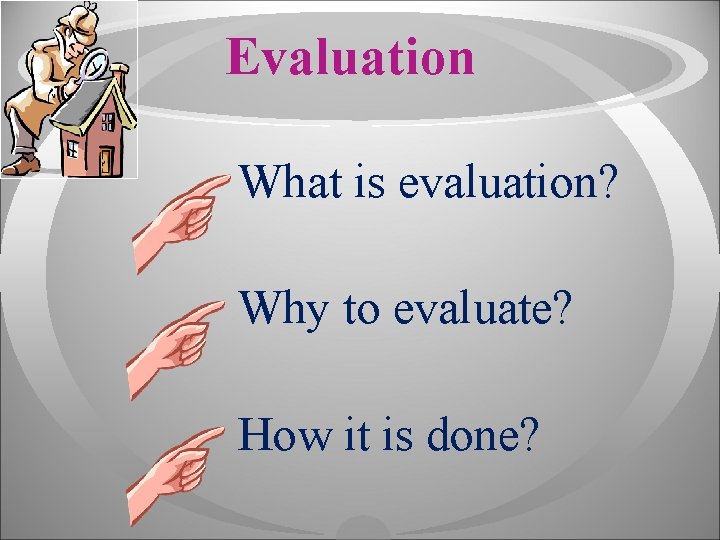 Evaluation · What is evaluation? · Why to evaluate? · How it is done?