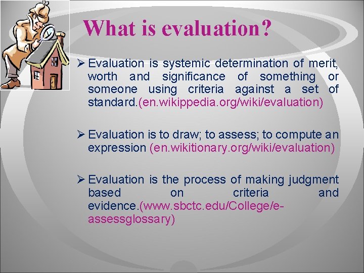 What is evaluation? Ø Evaluation is systemic determination of merit, worth and significance of