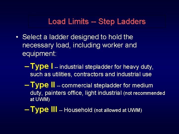 Load Limits -- Step Ladders • Select a ladder designed to hold the necessary