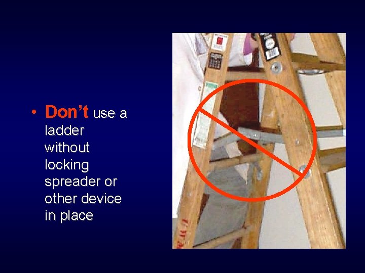  • Don’t use a ladder without locking spreader or other device in place
