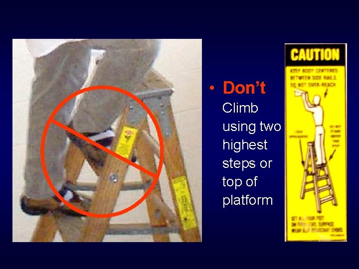  • Don’t Climb using two highest steps or top of platform 