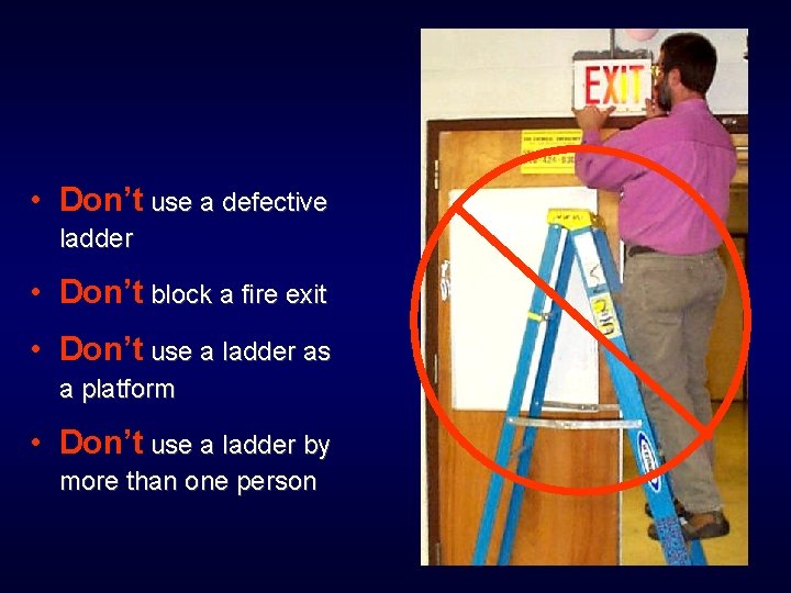  • Don’t use a defective ladder • Don’t block a fire exit •
