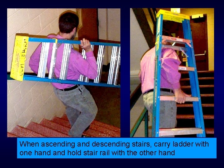When ascending and descending stairs, carry ladder with one hand hold stair rail with