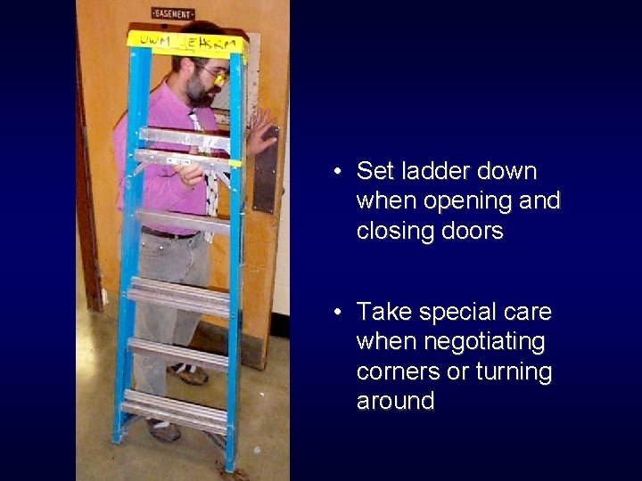  • Set ladder down when opening and closing doors • Take special care