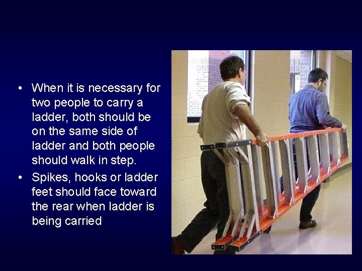  • When it is necessary for two people to carry a ladder, both