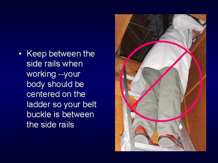  • Keep between the side rails when working --your body should be centered
