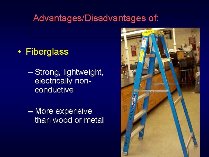 Advantages/Disadvantages of: • Fiberglass – Strong, lightweight, electrically nonconductive – More expensive than wood