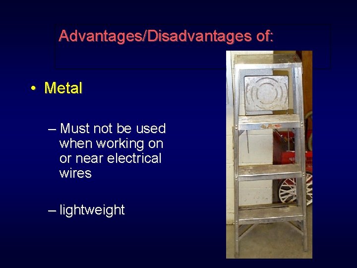 Advantages/Disadvantages of: • Metal – Must not be used when working on or near