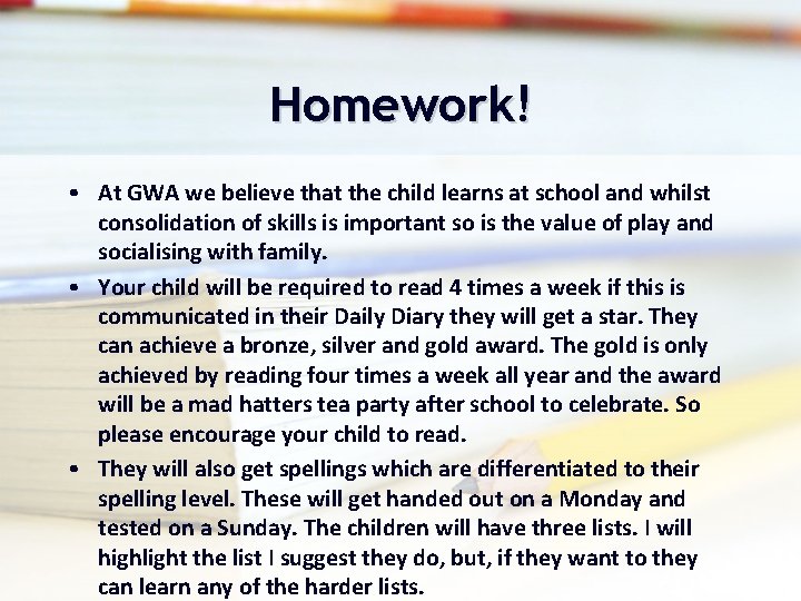 Homework! • At GWA we believe that the child learns at school and whilst