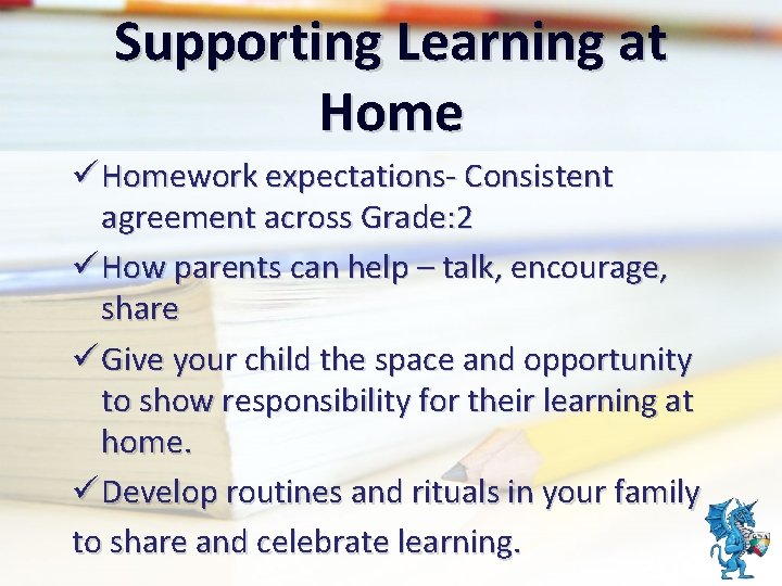 Supporting Learning at Home ü Homework expectations- Consistent agreement across Grade: 2 ü How