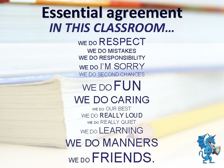 Essential agreement IN THIS CLASSROOM… RESPECT WE DO MISTAKES WE DO RESPONSIBILITY WE DO