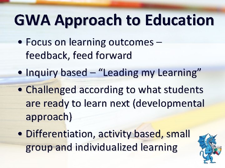 GWA Approach to Education • Focus on learning outcomes – feedback, feed forward •