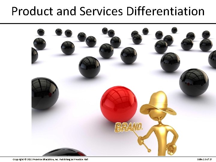 Product and Services Differentiation Copyright © 2012 Pearson Education, Inc. Publishing as Prentice Hall