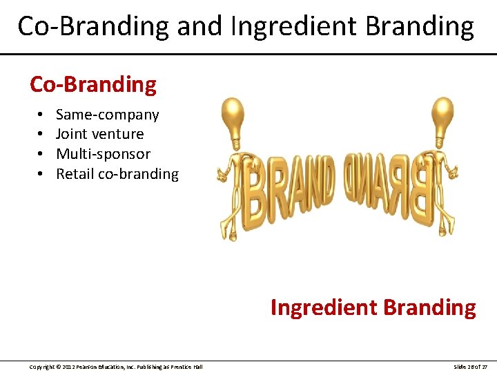 Co-Branding and Ingredient Branding Co-Branding • • Same-company Joint venture Multi-sponsor Retail co-branding Ingredient
