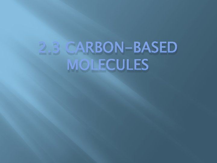 2. 3 CARBON-BASED MOLECULES 
