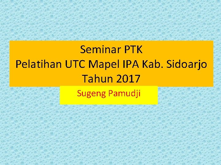 Seminar PTK Pelatihan UTC Mapel IPA Kab. Sidoarjo Tahun 2017 Sugeng Pamudji 