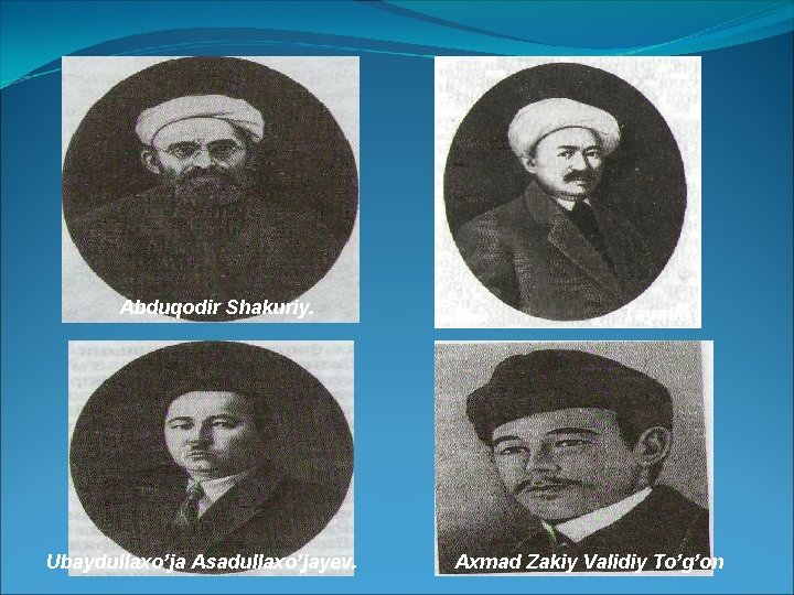 Аbduqodir Shаkuriy. Ubаydullаxo’jа Аsаdullаxo’jаyev. Tavallo Axmad Zakiy Validiy To’g’on Аbduqodir Shаkuriy. Ubаydullаxo’jа Аsаdullаxo’jаyev. Tavallo Axmad Zakiy Validiy To’g’on