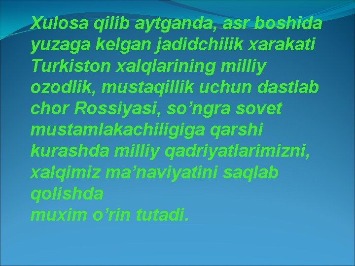 Xulosa qilib aytganda, asr boshida yuzaga kelgan jadidchilik xarakati Turkiston xalqlarining milliy ozodlik, mustaqillik