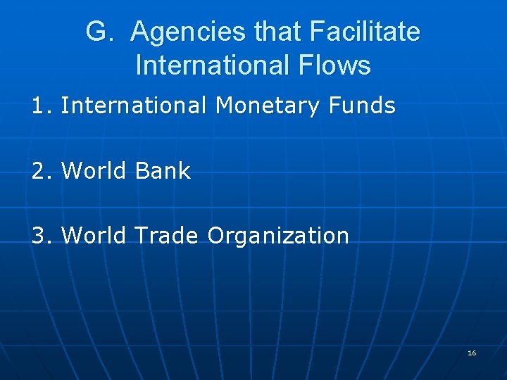 G. Agencies that Facilitate International Flows 1. International Monetary Funds 2. World Bank 3.